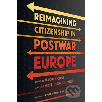 Populárně naučná literatura pro dospělé Reimagining Citizenship in Postwar Europe - Rachel Chin, Samuel Clowes Huneke Cornell University