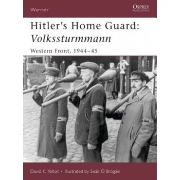 Populárně naučná literatura pro dospělé Hitler's Home Guard: Volkssturmmann: Western Front, 1944-45 – David K. Yelton (EN)