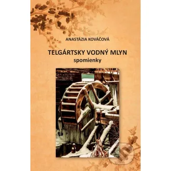 Literární biografie Telgártsky vodný mlyn - spomienky - Anastázia Kováčová Dali-BB