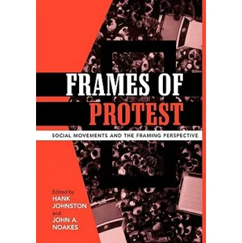 Frames of Protest: Social Movements and the Framing Perspective – Hank Johnston,John A. Noakes (EN)