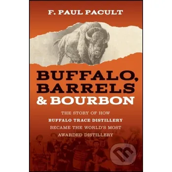 Buffalo, Barrels, and Bourbon - F. Paul Pacult John Wiley & Sons