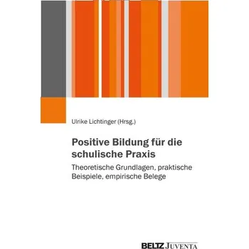 Positive Bildung für die schulische Praxis - Lichtinger, Ulrike