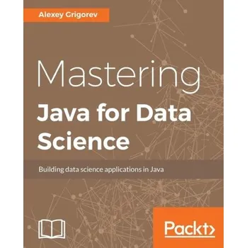 Technika Mastering Java for Data Science - Grigorev, Alexey