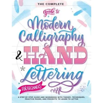 The Complete Guide to Modern Calligraphy & Hand Lettering for Beginners: A Step by Step Guide and Workbook with Theory, Techniques, Practice Pages and – Special Art Entertainment (EN)