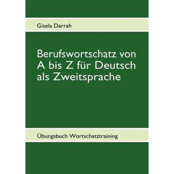 Cizojazyčná kniha Berufswortschatz von A bis Z fur Deutsch als Zweitsprache - Darrah, Gisela