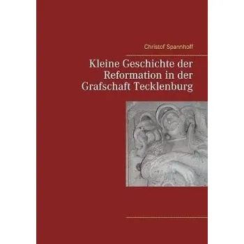Cizojazyčná kniha Kleine Geschichte der Reformation in der Grafschaft Tecklenburg - Spannhoff, Christof