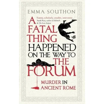 Fatal Thing Happened on the Way to the Forum, Murder in Ancient Rome - Southon, Emma