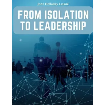 From Isolation to Leadership - John Holladay Latane