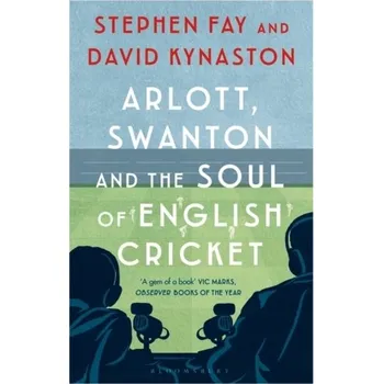 Arlott, Swanton and the Soul of English Cricket - Fay, Stephen; Kynaston, David