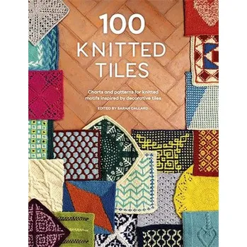 100 Knitted Tiles: Charts and Patterns for Knitted Motifs Inspired by Decorative Tiles – Various (Author) (EN)