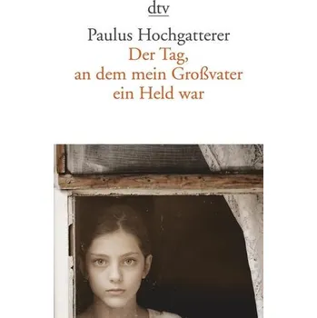 Der Tag, an dem mein Großvater ein Held war - Hochgatterer, Paulus [DE] (2019, Brožovaná / brožovaná, dtv Verlagsgesellschaft)