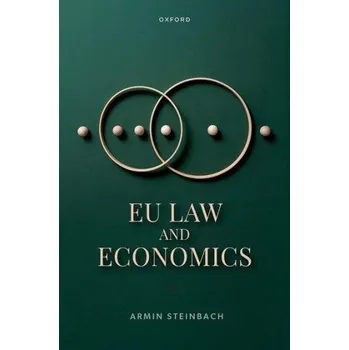 EU Law and Economics – Steinbach,Armin (Professor of Law and Economics,Law Department,Professor of Law and Economics,Law Department,Acole des Hautes Atudes Commerciales (HEC) Paris) (EN)