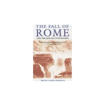 Fall of Rome - Ward-Perkins, Bryan (Lecturer in Modern History and Fellow of Trinity College, Oxford)