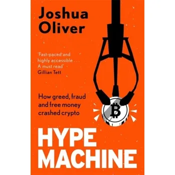 Hype Machine: How Greed, Fraud and Free Money Crashed Crypto - Oliver, Joshua [EN] (2024, Brožovaná, Blink Publishing)