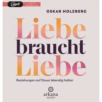 Liebe braucht Liebe - Holzberg, Oskar [DE] (2023, Digital, ARKANA Verlag)