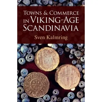 Populárně naučná literatura pro dospělé Towns and Commerce in Viking-Age Scandinavia - Kalmring, Sven [EN] (2024, Brožovaná, Cambridge University Press)