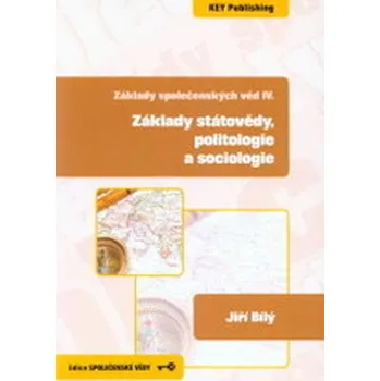 Základy společenských věd IV. Základy státovědy, politologie a sociologie - Jiří Bílý
