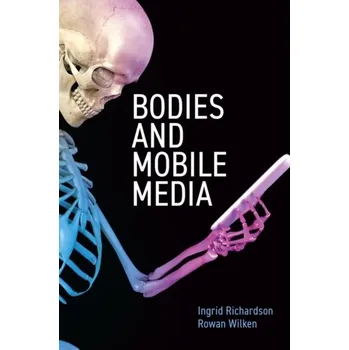 Kniha Bodies and Mobile Media - Richardson, Ingrid; Hjorth, Larissa; Davies, Hugh, OBE,QC [EN] (2023, John Wiley And Sons Ltd)