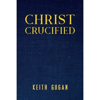 Christ Crucified - Gugan, Keith [EN] (2024, Taschenbuch, Austin Macauley Publishers)