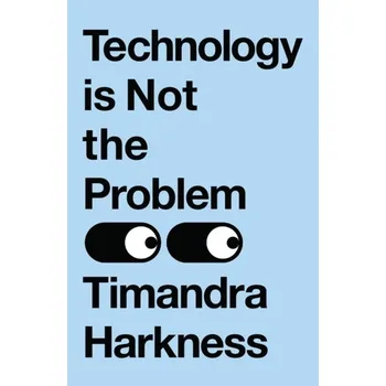 Technology is Not the Problem - Harkness, Timandra