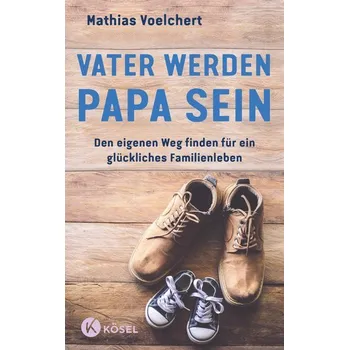 Osobní rozvoj Vater werden. Papa sein - Voelchert, Mathias [DE] (2023, Firma, Kösel-Verlag)