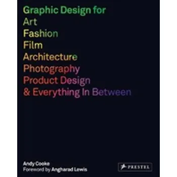 Umění Graphic Design for Art, Fashion, Film, Architecture, Photography, Product Design and Everything in Between - Cooke, Andy