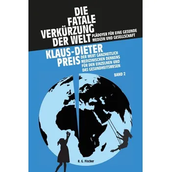 Die fatale Verkürzung der Welt. Plädoyer für eine gesunde Medizin und Gesellschaft - Preis, Klaus-Dieter [DE] (2024, Brožovaná, R.G.Fischer Verlag GmbH)