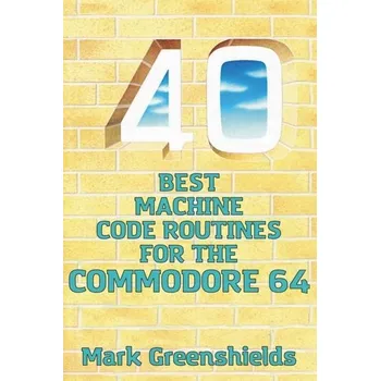 Technika 40 Best Machine Code Routines for the Commodore 64 - Greenshields, Mark [EN] (2023, Brožovaná, Andrews UK Limited)