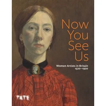 Cestování Now You See Us: Women Artists in Britain 1520–1920 [EN] (2024, Brožovaná, Tate Publishing)
