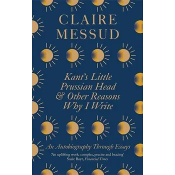 Kant's Little Prussian Head and Other Reasons Why I Write - Claire Messud [EN] (2021, Měkká, Little, Brown Book Group)