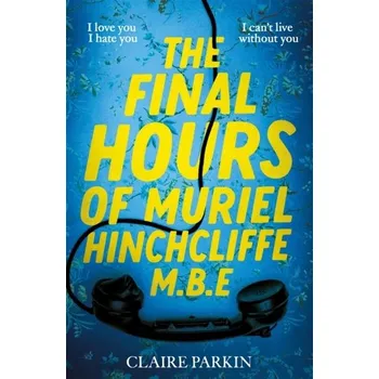 Populárně naučná literatura pro dospělé The Final Hours of Muriel Hinchcliffe M.B.E - Parkin, Matthew; Brown, Claire; Lorenz, Melissa; Robson, Jules [EN] (2024, Brožovaná, Pan Macmillan)