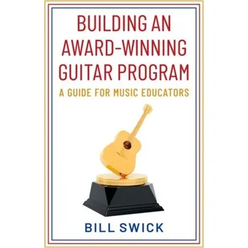 Building an Award-Winning Guitar Program - Swick, Bill (Chair, Chair, National Guitar Directors Association)
