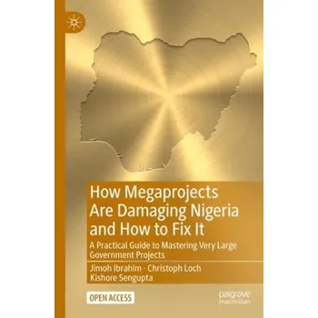 Cestování How Megaprojects Are Damaging Nigeria and How to Fix It - Ibrahim, Jimoh; Loch, Christoph; Sengupta, Kishore