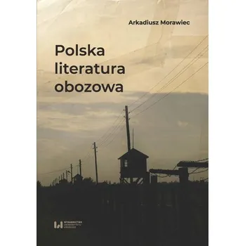 Polska literatura obozowa - Morawiec Arkadiusz