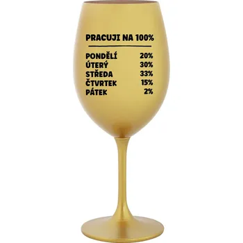Sklenice PRACUJI NA 100% - zlatá sklenice na víno 350 ml