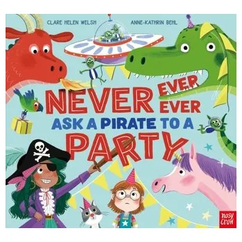 Příroda Never, Ever, Ever Ask a Pirate to a Party - Welsh, Clare [EN] (2023, Firma, Nosy Crow Ltd)