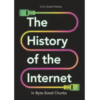 Technika The History of the Internet in Byte-Sized Chunks - Stokel-Walker, Chris