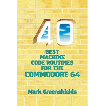 Technika 40 Best Machine Code Routines for the Commodore 64 - Greenshields, Mark [EN] (2023, Firma, Andrews UK Limited)