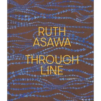 Umění Ruth Asawa – Through Line – Kim Conaty,Edouard Kopp,Aleesa Pitcharmarn Ale,Jordan Troeller,Scout Hutchinson (EN)