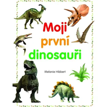 Moji první dinosauři - Melanie Hibbert…