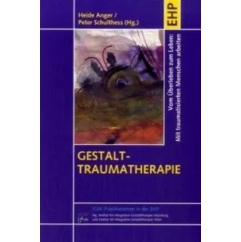 Gestalt-Traumatherapie: Vom Überleben zum Leben: Mit traumatisierten Menschen arbeiten – Heide Anger,Peter Schulthess (DE)
