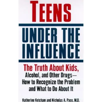 Cizojazyčná kniha Teens Under the Influence: The Truth about Kids, Alcohol, and Other Drugs- How to Recognize the Problem and What to Do about It – Katherine Ketcham,Nicholas A. Pace (EN)