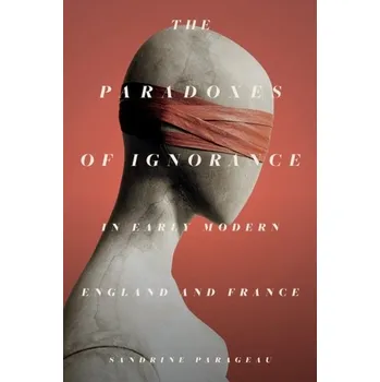 Cestování The Paradoxes of Ignorance in Early Modern England and France - Parageau, Sandrine [EN] (2023, Brožovaná, Stanford University Press)