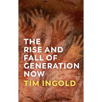 The Rise and Fall of Generation Now - Ingold, Tim