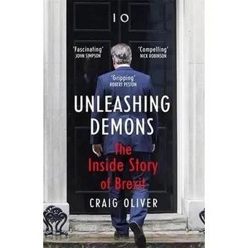 Unleashing Demons : The Inside Story of Brexit - Oliver, Craig
