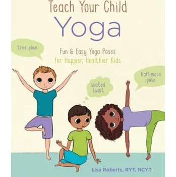 Teach Your Child Yoga - Roberts, Lisa S