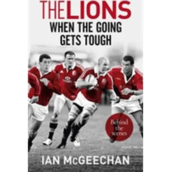 The Lions: When the Going Gets Tough - McGeechan, Ian [EN] (2017, Brožovaná, Hodder And Stoughton Ltd.)