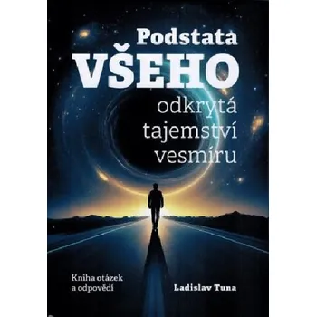 Přírodní věda Podstata všeho - odkrytá tajemství vesmíru - Ladislav Tuna