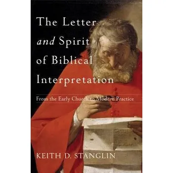 Letter and Spirit of Biblical Interpretation '- From the Early Church to Modern Practice - Stanglin, Keith D.