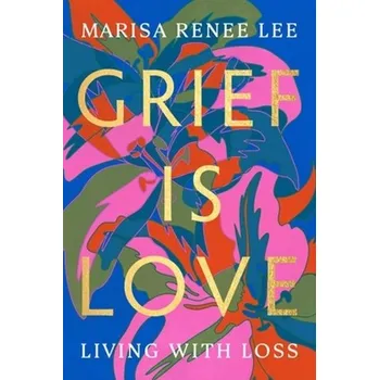 Grief Is Love - Lee, Marisa R [EN] (2023, Brožovaná, Hachette Books)